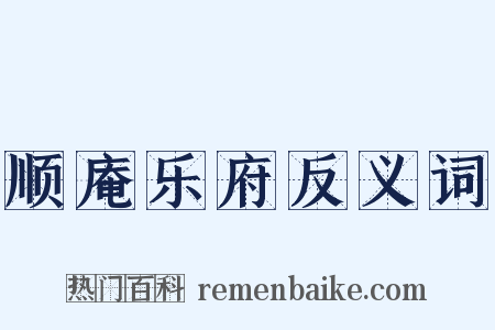 顺庵乐府反义词是什么意思的图片